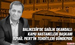 Balıkesir'de Sağlık Skandalı: Kamu Hastaneleri Başkanı İsmail Mert'in Tehditleri Gündemde